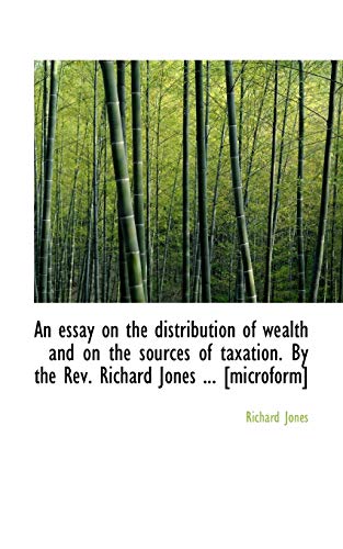 An essay on the distribution of wealth and on the sources of taxation. By the Rev. Richard Jones ... (9781116373493) by Jones, Richard