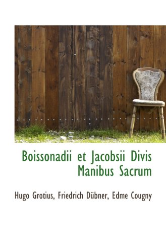 Boissonadii et Jacobsii Divis Manibus Sacrum (9781116374414) by Grotius, Hugo; DÃ¼bner, Friedrich; Cougny, Edme