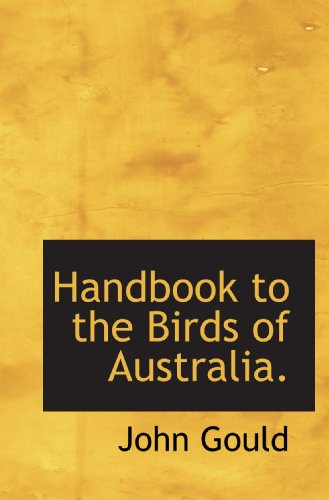 Handbook to the Birds of Australia. (9781116378252) by Gould, John