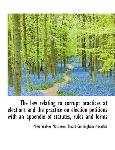 9781116380460: The Law Relating to Corrupt Practices at Elections and the Practice on Election Petitions with an AP