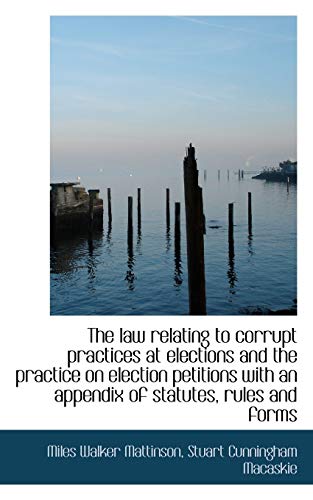 9781116380477: The law relating to corrupt practices at elections and the practice on election petitions with an ap