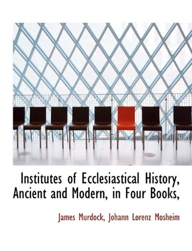 Institutes of Ecclesiastical History, Ancient and Modern, in Four Books, (9781116382969) by Murdock, James; Mosheim, Johann Lorenz