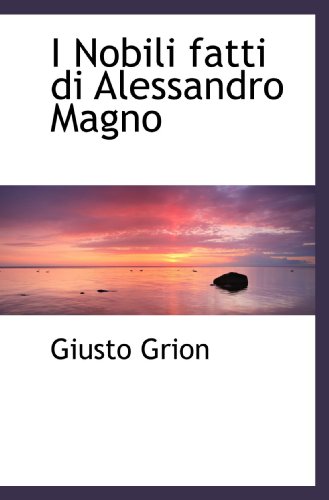 I Nobili fatti di Alessandro Magno (Italian Edition) (9781116383256) by Grion, Giusto