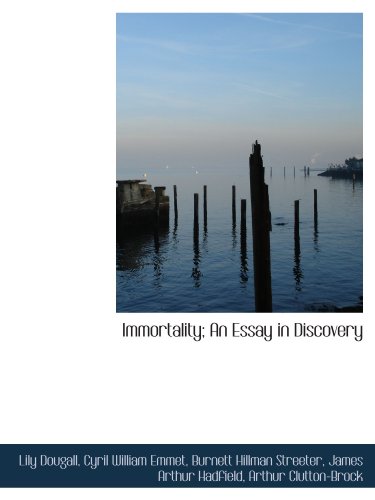 Immortality; An Essay in Discovery (9781116383683) by Dougall, Lily; Emmet, Cyril William; Streeter, Burnett Hillman; Hadfield, James Arthur; Clutton-Brock, Arthur