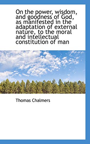 On the power, wisdom, and goodness of God, as manifested in the adaptation of external nature, to th (9781116385212) by Chalmers, Thomas