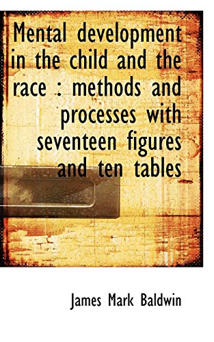 Mental development in the child and the race: methods and processes with seventeen figures and ten (9781116387254) by Baldwin, James Mark