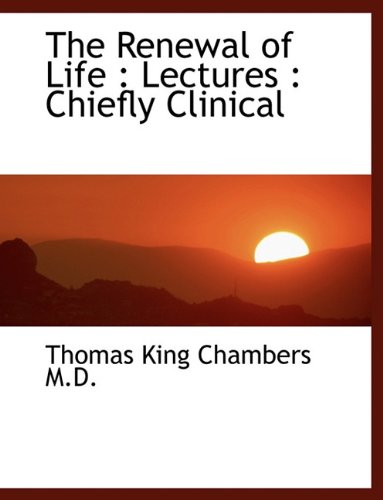 9781116390223: The Renewal of Life: Lectures: Chiefly Clinical