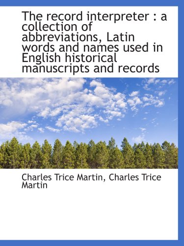 The record interpreter: a collection of abbreviations, Latin words and names used in English histor (9781116391282) by Martin, Charles Trice