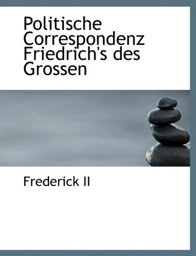 Politische Correspondenz Friedrich's Des Grossen (German Edition) (9781116392883) by Frederick, I.