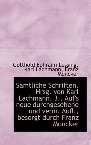 Samtliche Schriften. Hrsg. Von Karl Lachmann. 3., Auf's Neue Durchgesehene Und Verm. Aufl., Besorgt (German Edition) (9781116394689) by Lessing, Gotthold Ephraim; Lachmann, Karl; Muncker, Franz