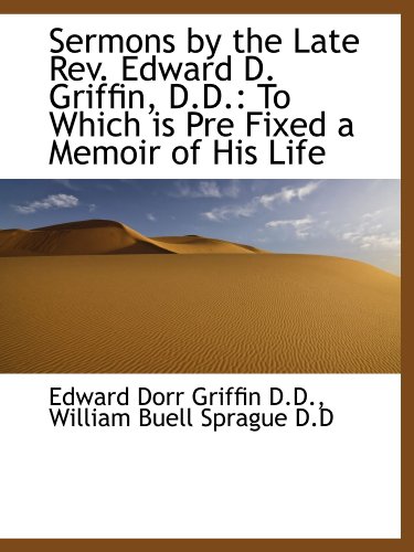 Imagen de archivo de Sermons by the Late Rev. Edward D. Griffin, D.D.: To Which is Pre Fixed a Memoir of His Life a la venta por Revaluation Books