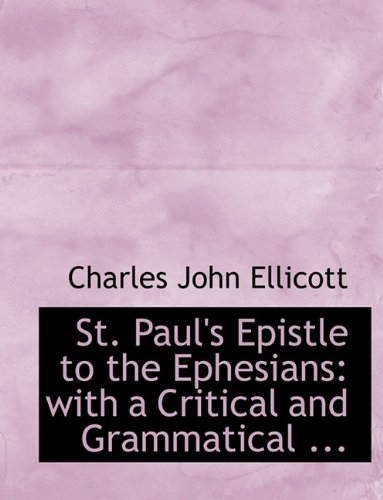 St. Paul's Epistle to the Ephesians: With a Critical and Grammatical ... (9781116402827) by Ellicott, Charles John