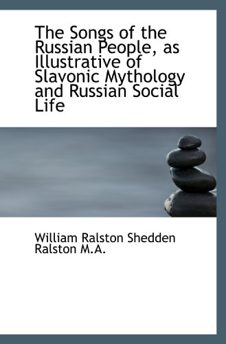 9781116404234: The Songs of the Russian People, as Illustrative of Slavonic Mythology and Russian Social Life
