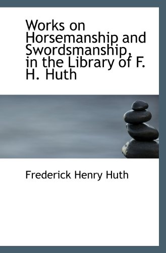 Stock image for Works on Horsemanship and Swordsmanship, in the Library of F. H. Huth for sale by Revaluation Books