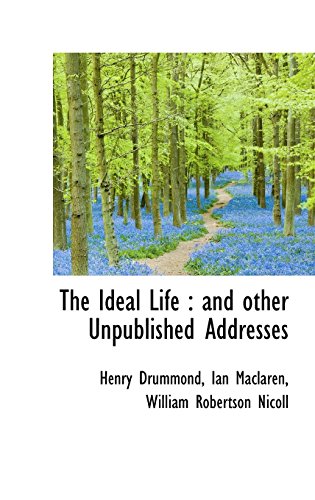 The Ideal Life: and other Unpublished Addresses (9781116409611) by Drummond, Henry; Maclaren, Ian; Nicoll, William Robertson