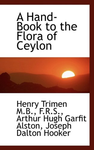 A Hand-Book to the Flora of Ceylon (9781116410617) by Trimen, Henry; Alston, Arthur Hugh Garfit; Hooker, Joseph Dalton