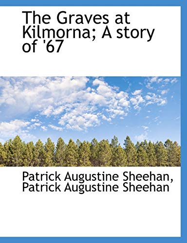 The Graves at Kilmorna; A story of '67 (9781116410983) by Sheehan, Patrick Augustine