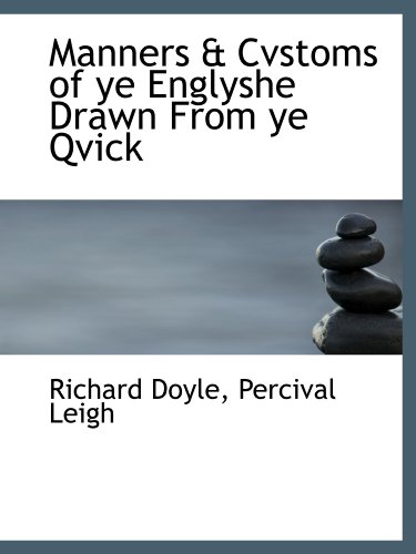 Manners & Cvstoms of ye Englyshe Drawn From ye Qvick (9781116418989) by Doyle, Richard; Leigh, Percival