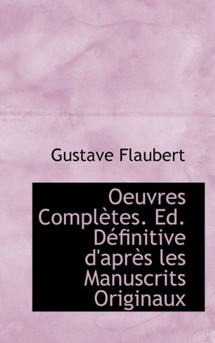 Oeuvres ComplÃ¨tes. Ed. DÃ©finitive d'aprÃ¨s les Manuscrits Originaux (9781116420920) by Flaubert, Gustave