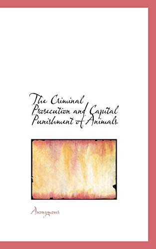 The Criminal Prosecution and Capital Punishment of Animals - Anonymous