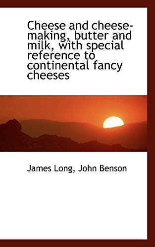 Cheese and cheese-making, butter and milk, with special reference to continental fancy cheeses (9781116428650) by Long, James; Benson, John