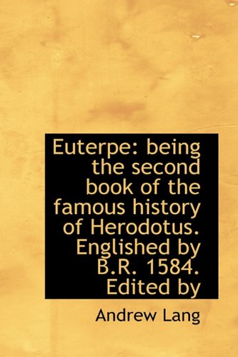 Euterpe: being the second book of the famous history of Herodotus. Englished by B.R. 1584. Edited by (9781116434439) by Lang, Andrew