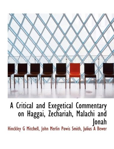 A Critical and Exegetical Commentary on Haggai, Zechariah, Malachi and Jonah (9781116436402) by Mitchell, Hinckley G; Powis Smith, John Merlin; Bewer, Julius A