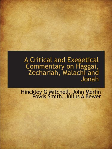 A Critical and Exegetical Commentary on Haggai, Zechariah, Malachi and Jonah (9781116436440) by Mitchell, Hinckley G; Powis Smith, John Merlin; Bewer, Julius A