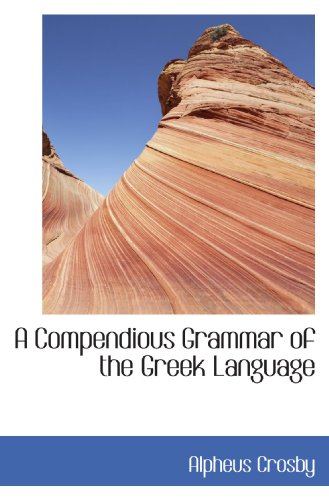 A Compendious Grammar of the Greek Language (9781116437676) by Crosby, Alpheus