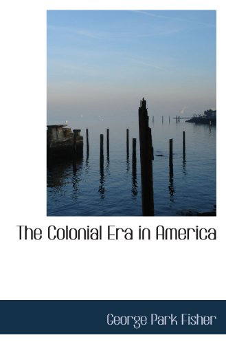 The Colonial Era in America (9781116438031) by Fisher, George Park