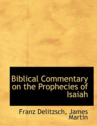 Biblical Commentary on the Prophecies of Isaiah (9781116439366) by Delitzsch, Franz; Martin, James