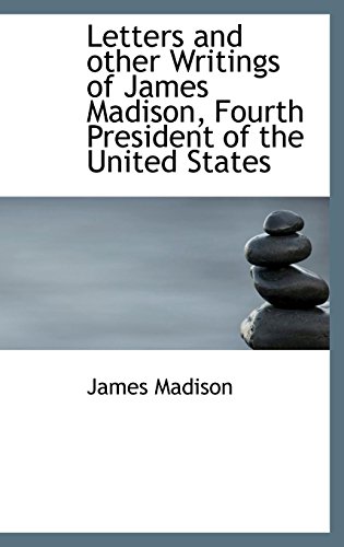 Letters and other Writings of James Madison, Fourth President of the United States (9781116448153) by Madison, James