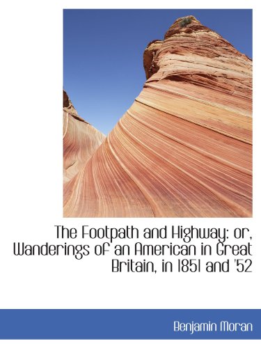 Imagen de archivo de The Footpath and Highway: or, Wanderings of an American in Great Britain, in 1851 and '52 a la venta por Revaluation Books