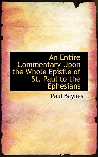 An Entire Commentary Upon the Whole Epistle of St. Paul to the Ephesians - Paul Baynes