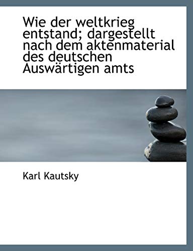 Wie der weltkrieg entstand; dargestellt nach dem aktenmaterial des deutschen AuswÃ¤rtigen amts (German Edition) (9781116452167) by Kautsky, Karl