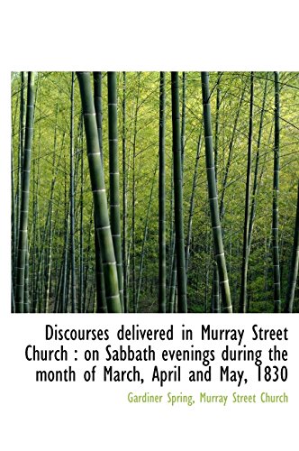 Discourses Delivered in Murray Street Church: On Sabbath Evenings During the Month of March, April (9781116453560) by Spring, Gardiner