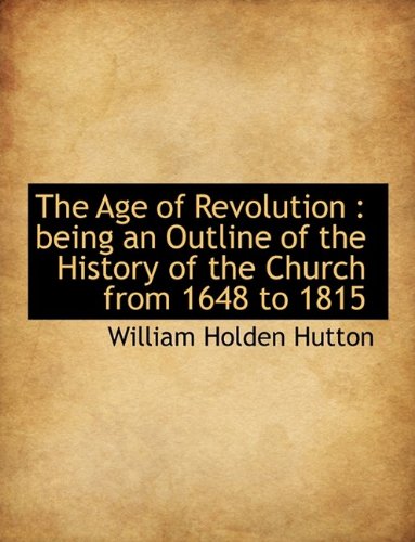 9781116462098: The Age of Revolution: being an Outline of the History of the Church from 1648 to 1815