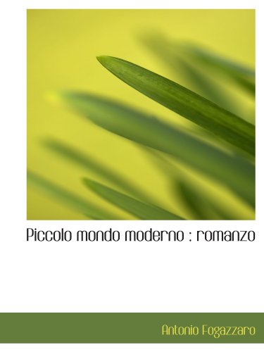Piccolo mondo moderno : romanzo (Italian and Italian Edition) - Antonio Fogazzaro