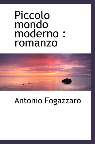 Piccolo mondo moderno : romanzo (Italian and Italian Edition) - Antonio Fogazzaro