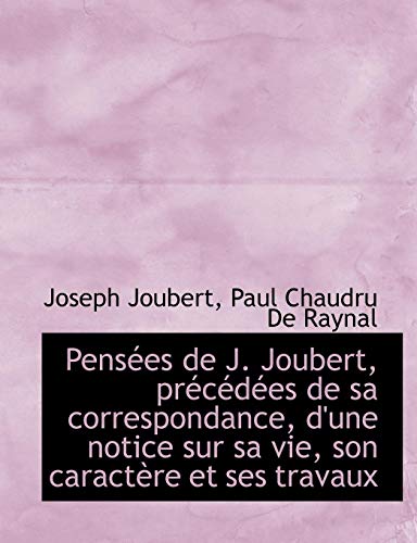 9781116464665: Pensees de J. Joubert, Precedees de Sa Correspondance, D'Une Notice Sur Sa Vie, Son Caractere Et Ses