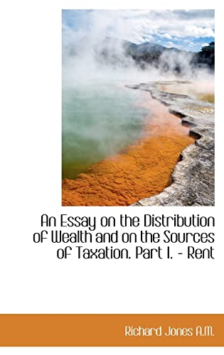 An Essay on the Distribution of Wealth and on the Sources of Taxation. Part I. - Rent (9781116470659) by Jones, Richard