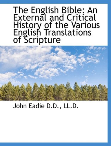 The English Bible: An External and Critical History of the Various English Translations of Scripture (9781116470888) by Eadie, John