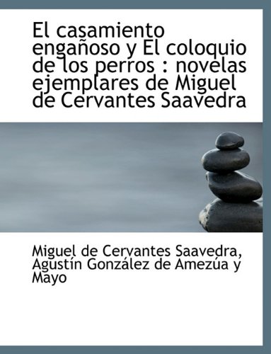 El casamiento engañoso y El coloquio de los perros: novelas ejemplares de Miguel de Cervantes Saave - Miguel de Cervantes Saavedra; Agustín González de Amezúa y Mayo