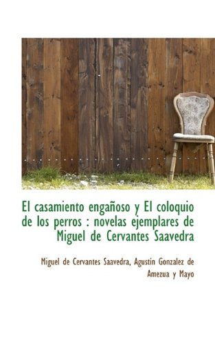 El casamiento engañoso y El coloquio de los perros: novelas ejemplares de Miguel de Cervantes Saave - Miguel de Cervantes Saavedra; Agustín González de Amezúa y Mayo