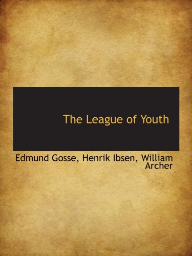 The League of Youth (9781116473087) by Gosse, Edmund; Ibsen, Henrik; Archer, William