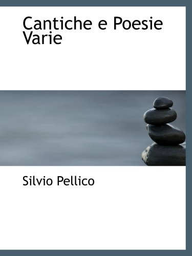 Cantiche e Poesie Varie (Italian Edition) (9781116474206) by Pellico, Silvio