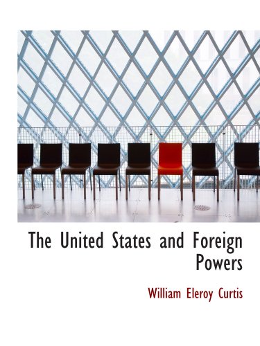 The United States and Foreign Powers (9781116475340) by Curtis, William Eleroy