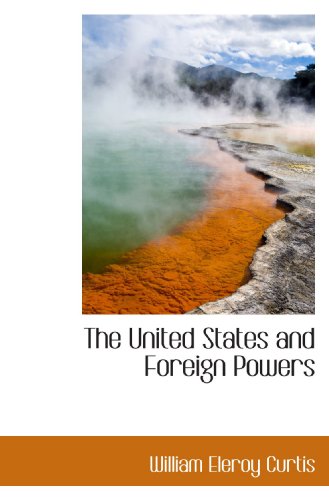The United States and Foreign Powers (9781116475357) by Curtis, William Eleroy
