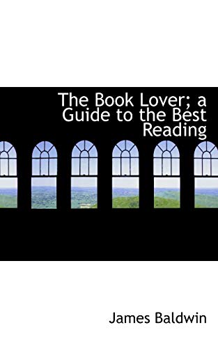 The Book Lover; a Guide to the Best Reading (9781116478457) by Baldwin, James