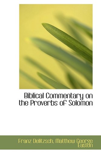 Biblical Commentary on the Proverbs of Solomon (9781116478679) by Delitzsch, Franz; Easton, Matthew George